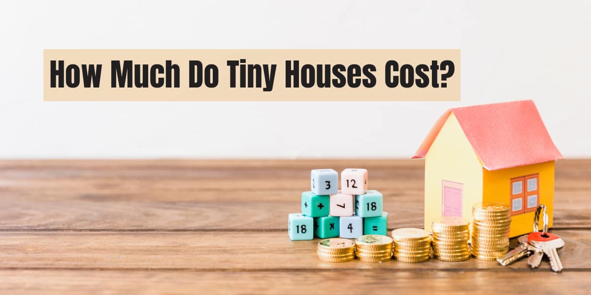 How Much Do Tiny Houses Cost Tiny Home Prices In 2023 