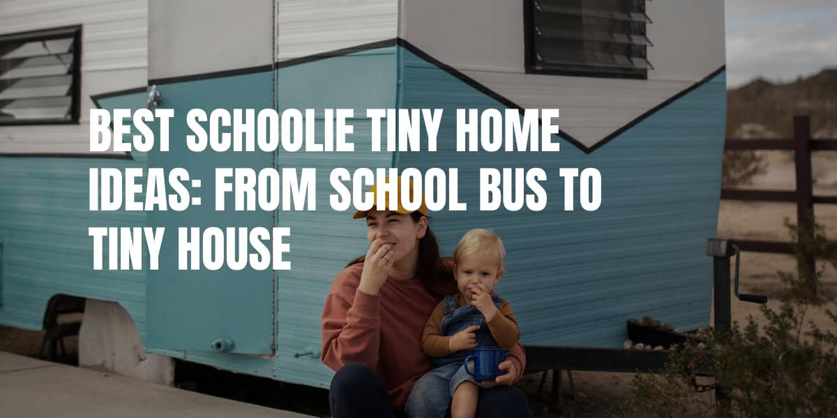 Best Schoolie Tiny Home Ideas: From School Bus to Tiny House