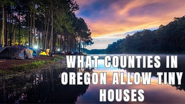 What Counties in Oregon Allow Tiny Houses – Rules and Regulations You Need To Consider