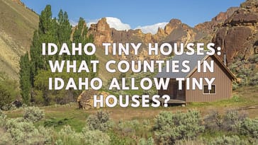 What Counties in Idaho Allow Tiny Houses – Rules & Regulations You Need To Consider