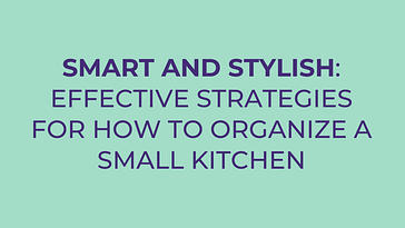 Smart and Stylish: Effective Strategies for How to Organize a Small Kitchen
